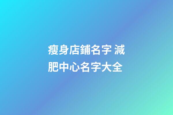 瘦身店鋪名字 減肥中心名字大全-第1張-店鋪起名-玄機派